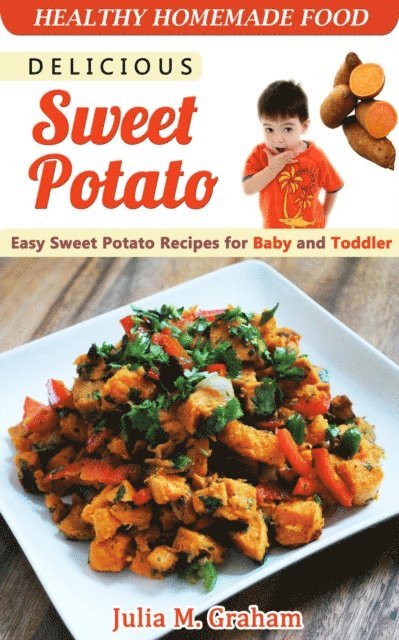 Julia M.Graham - Delicious Sweet Potato - Easy Sweet Potato Recipes for Baby and Toddler, E-bok. Tillgänglighet: Lägg i varukorg
