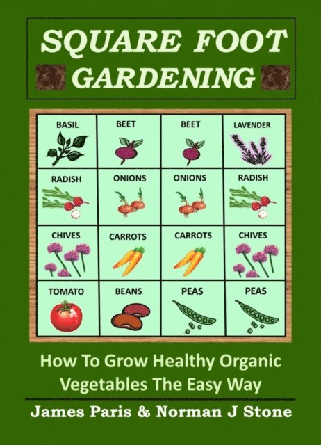 Norman J Stone, James Paris - Square Foot Gardening: How To Grow Healthy Organic Vegetables The Easy Way, E-bok