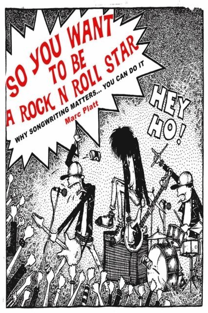 Marc Platt - So You Want To Be a Rock N' Roll Star (Why Songwriting Matters), E-bok
