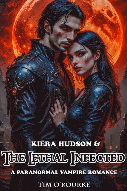 Tim O'Rourke - Kiera Hudson & The Lethal Infected: A Paranormal Vampire Romance, E-bok