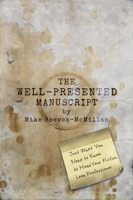 Mike Reeves-McMillan - Well-Presented Manuscript: Just What You Need to Know to Make Your Fiction Look Professional, E-bok