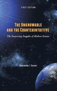 The Unknowable and the Counterintuitive: The Surprising Insights of Modern Science