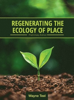 Wayne Teel - Regenerating the Ecology of Place, Inbunden