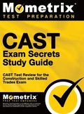 CAST Exam Secrets, Study Guide: CAST Test Review for the Construction and Skilled Trades Exam