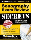 Sonography Exam Review Secrets Study Guide - Sonography Review Book for the Arrt Sonography Exam, Practice Test Questions, Detailed Answer Explanation