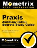 PRAXIS Audiology (5343) Secrets Study Guide: Exam Review and Practice Test for the PRAXIS Subject Assessments