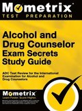 Alcohol and Drug Counselor Exam Secrets Study Guide: ADC Test Review for the International Examination for Alcohol and Drug Counselors