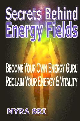 Myra Sri - Secrets Behind Energy Fields: Become Your Own Energy Guru, Reclaim Your Energy & Vitality, Häftad. Tillgänglighet: Lägg i varukorg