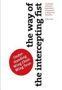 Oliver Gross - The Way of The Intercepting Fist: Clarification of the basic organization of movement in Wing Tsun/Wing Chun, Häftad