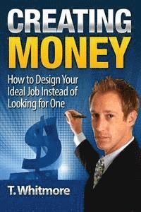T. Whitmore - Creating Money: How to Design Your Ideal Job Instead of Looking for One, Häftad. Tillgänglighet: Lägg i varukorg