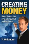 Creating Money: How to Design Your Ideal Job Instead of Looking for One