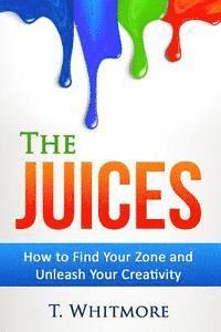 T. Whitmore - The Juices: How to Find Your Zone and Unleash Your Creativity, Häftad. Tillgänglighet: Lägg i varukorg