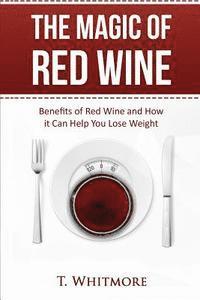 T. Whitmore - The Magic of Red Wine: Benefits of Red Wine and How it Can Help You Lose Weight, Häftad. Tillgänglighet: Lägg i varukorg