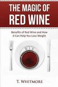 The Magic of Red Wine: Benefits of Red Wine and How it Can Help You Lose Weight