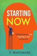 Starting Now: Taking Chances and Figuring it Out as You Go