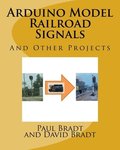 Arduino Model Railroad Signals: And Other Projects
