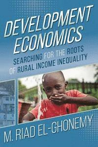 M. Riad El-Ghonemy - Development Economics: Searching for the Roots of Rural Income Inequality, Häftad