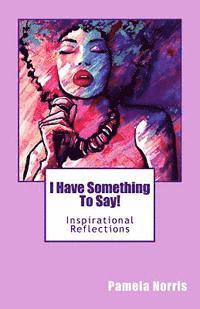 Pamela Norris - I Have Something To Say!: Inspirational Reflections, Häftad. Tillgänglighet: Lägg i varukorg
