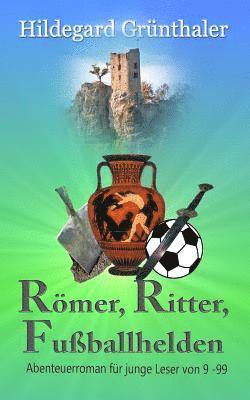 Hildegard Grunthaler - Römer, Ritter, Fußballhelden: Abenteuerroman für junge Leser von 9 - 99, Häftad. Tillgänglighet: Lägg i varukorg