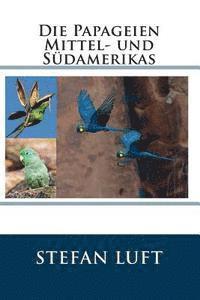 Stefan Luft - Die Papageien Mittel- und Südamerikas, Häftad