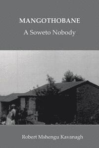 Robert Mshengu Kavanagh - Mangothobane: a Soweto Nobody, Häftad