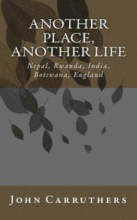 John Carruthers - Another Place, Another Life: Nepal, Saudi-Arabia, Rwanda, India, Botswana, England, Häftad. Tillgänglighet: Lägg i varukorg
