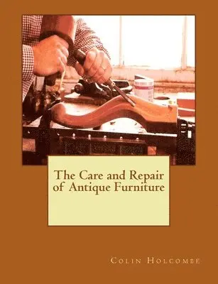 Colin Holcombe - The Care and Repair of Antique Furniture, Häftad. Tillgänglighet: Lägg i varukorg