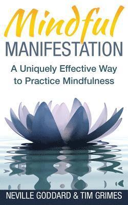 Tim Grimes, Neville Goddard - Mindful Manifestation: A Uniquely Effective Way to Practice Mindfulness, Häftad