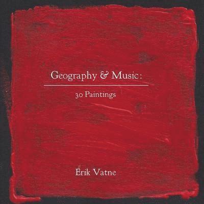 Erik Vatne - Geography & Music: 30 Paintings, Häftad