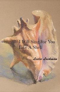 Leslie Lackman - I Will Sing for You Like A Shell, Häftad