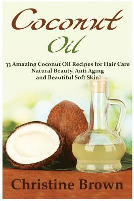 Christine Brown - Coconut Oil: Coconut Oil for Beginners - 33 Amazing Coconut Oil Recipes for Hair Care, Natural Beauty, Anti-Aging and Beautiful Soft Skin!, Häftad. Tillgänglighet: Lägg i varukorg