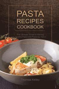 Thomas Kelley - Pasta Recipes Cookbook: The Ultimate Guide to Making Healthy Pasta and Pasta by Hand, Häftad