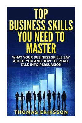 Thomas Eriksson - Top Business Skills You Need To Master: What Your Business Skills Say About You and How to Small Talk into Persuasion, Häftad. Tillgänglighet: Lägg i varukorg