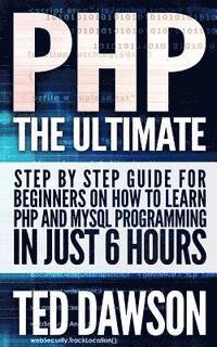 Ted Dawson - PHP: The Ultimate Step by Step guide for beginners on how to learn PHP and MYSQL programming in just 6 hours, Häftad. Tillgänglighet: Lägg i varukorg