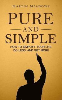 Martin Meadows - Pure and Simple: How to Simplify Your Life, Do Less, and Get More, Häftad. Tillgänglighet: Lägg i varukorg