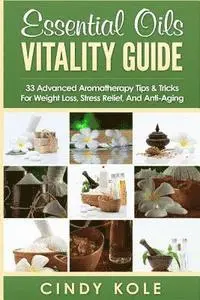 Cindy Kole - Essential Oils Vitality Guide: 33 Advanced Aromatherapy Tips and Tricks for Weight Loss, Stress Relief And Anti-Aging, Häftad. Tillgänglighet: Lägg i varukorg