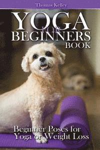 Thomas Kelley - Yoga for Beginners Book: Beginner Poses for Yoga or Weight Loss, Häftad