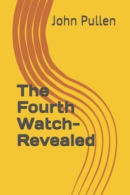 John H. Pullen - The Fourth Watch-Revealed, Häftad