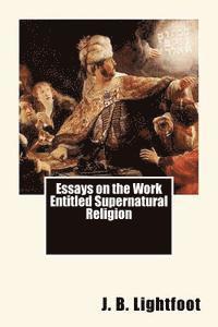 J. B. Lightfoot - Essays on the Work Entitled Supernatural Religion, Häftad
