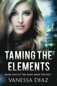 Vanessa Diaz - Taming the Elements: Book One of the Hero High Trilogy: A Young Adult Fantasy Novel, Featuring Beings with Supernatural Powers and More!, Häftad. Tillgänglighet: Lägg i varukorg