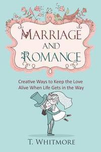 T. Whitmore - Marriage and Romance: Creative Ways to Keep the Love Alive When Life Gets in the Way, Häftad. Tillgänglighet: Lägg i varukorg