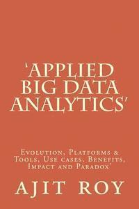 Ajit Kumar Roy - 'Applied Big Data Analytics': Evolution, Platforms & Tools, Use cases, Benefits, Impact and Paradox', Häftad. Tillgänglighet: Lägg i varukorg