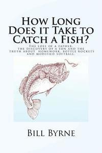 Bill Byrne - How Long Does it Take to Catch a Fish?: The loss of a father, the discovery of a son and the truth about homework, bottle rockets and modified softbal, Häftad. Tillgänglighet: Lägg i varukorg