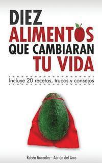 Ruben Gonzalez, Adrian Del Arco - 10 alimentos que cambiarán tu vida: Incluye 20 recetas, Häftad