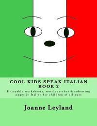 Cool Kids Speak Italian - Book 2: Enjoyable worksheets, word searches and colouring pages in Italian for children of all ages