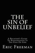 The Sin Of Unbelief: A Believer's Guide To Rightousness In The Eyes Of God