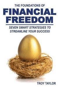 Troy Taylor - The Foundations of Financial Freedom: Seven Smart Strategies to Streamline Your Success, Häftad