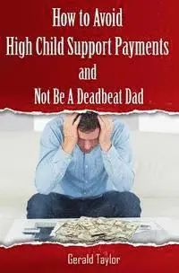 Gerald Taylor, Barbara Lauger - How to Avoid High Child Support Payments and Not be a Deadbeat Dad, Häftad. Tillgänglighet: Lägg i varukorg