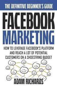 Adam Richards - Facebook Marketing: How To Leverage Facebook's Platform And Reach A Lot Of Potential Customers On A Shoestring Budget, Häftad. Tillgänglighet: Lägg i varukorg