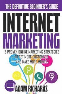 Adam Richards - Internet Marketing: The Definitive Beginner's Guide: 13 Proven Online Marketing Strategies To Get More Customers And Make More Money, Häftad. Tillgänglighet: Lägg i varukorg